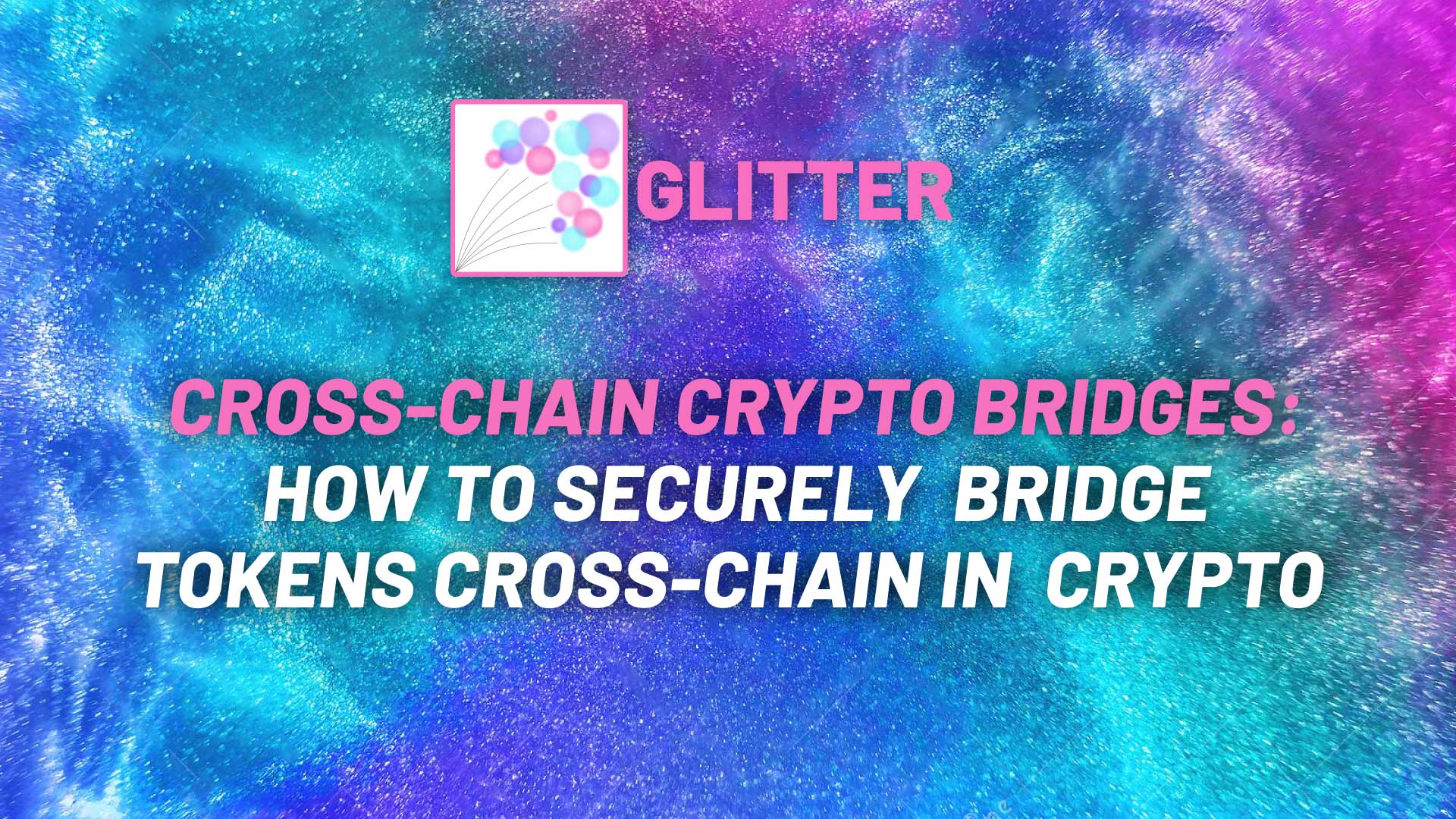 Cross-chain crypto bridges: How to securely  bridge tokens cross-chain in crypto